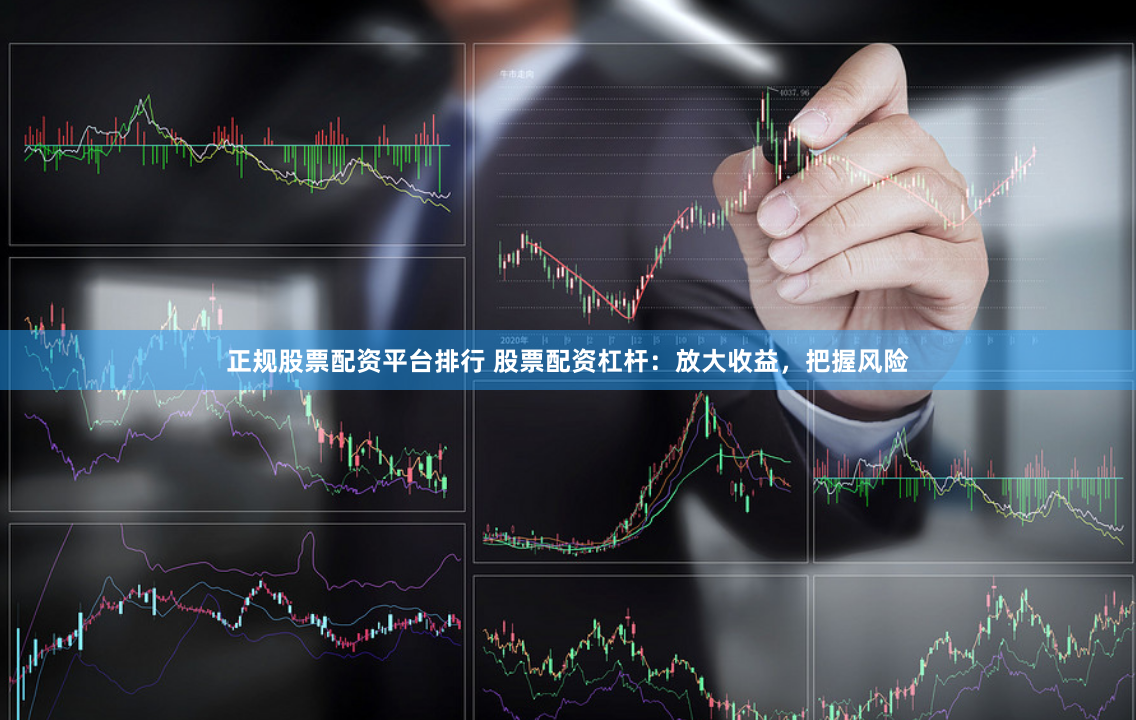 正规股票配资平台排行 股票配资杠杆:放大收益,把握风险