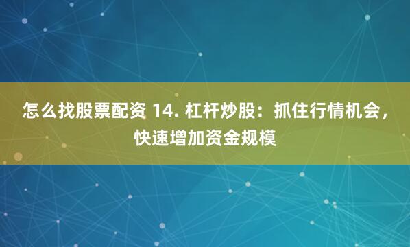 怎么找股票配资 14. 杠杆炒股：抓住行情机会，快速增加资金规模