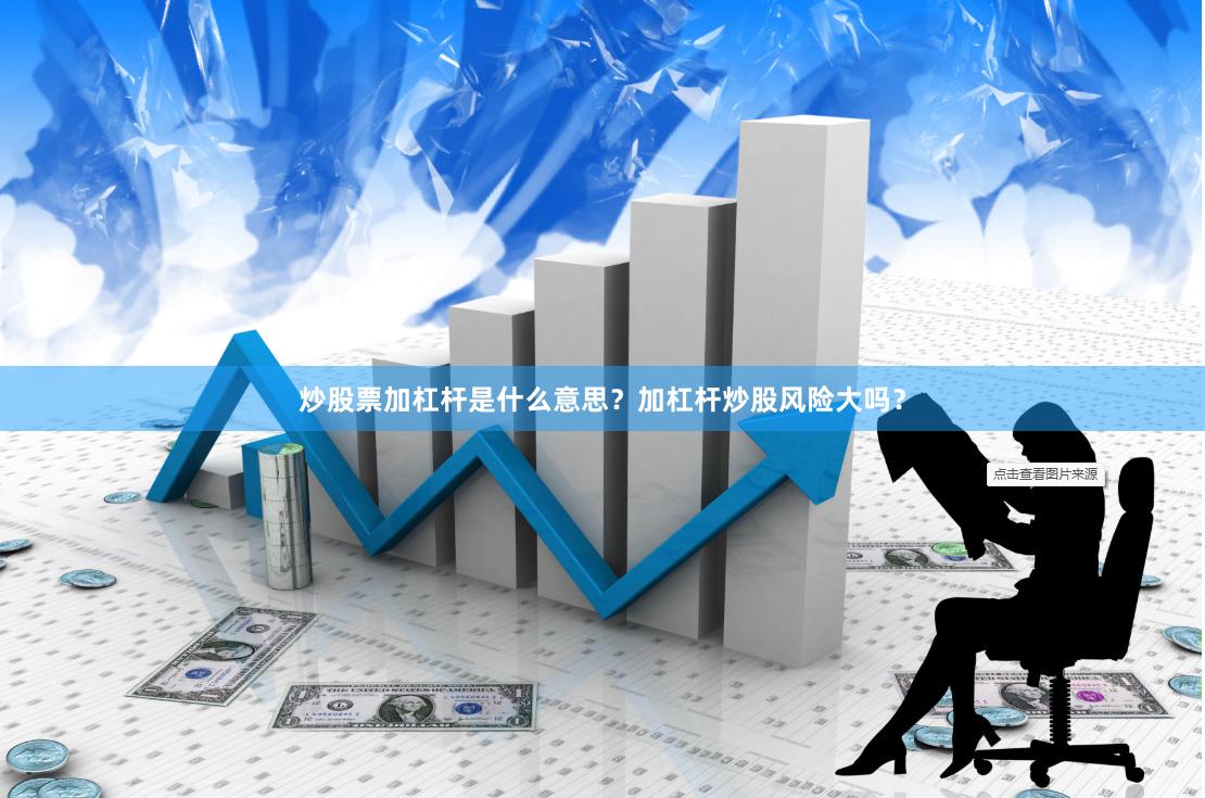 炒股票加杠杆是什么意思？加杠杆炒股风险大吗？