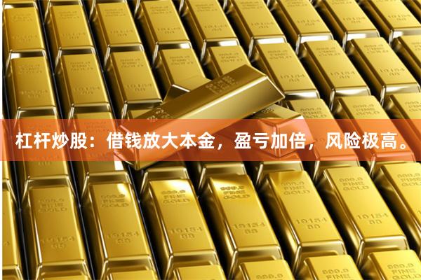 杠杆炒股：借钱放大本金，盈亏加倍，风险极高。