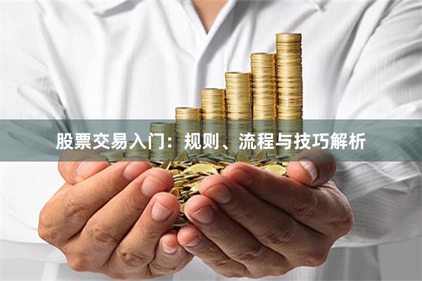 股票交易入门:规则、流程与技巧解析