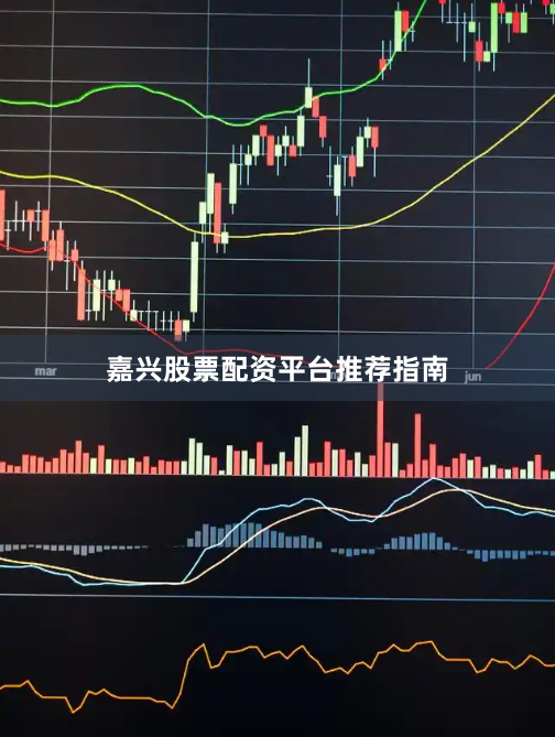 嘉兴股票配资平台推荐指南