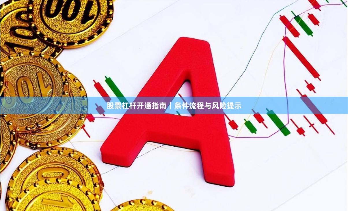股票杠杆开通指南｜条件流程与风险提示